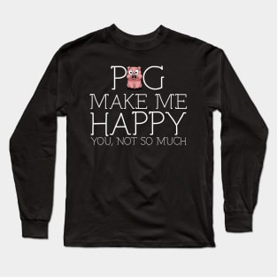 Pig make me happy you not so much Long Sleeve T-Shirt